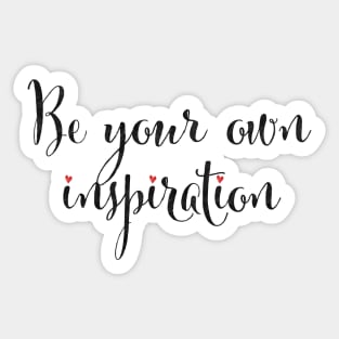 Be your own inspiration...life mantra inspiring words Sticker